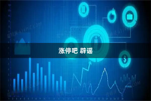 涨停吧 辟谣