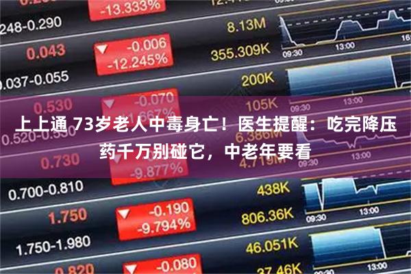 上上通 73岁老人中毒身亡！医生提醒：吃完降压药千万别碰它，中老年要看