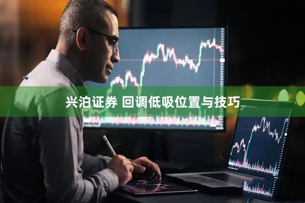 兴泊证券 回调低吸位置与技巧