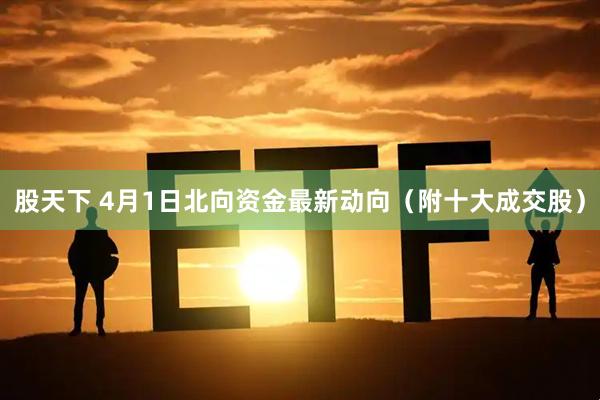 股天下 4月1日北向资金最新动向（附十大成交股）